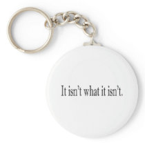 It Isn'T What It Isn'T Keychain