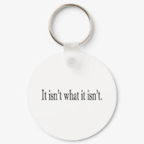 It Isn'T What It Isn'T keychains by worldsfair It Isn'T What It Isn'T keychains