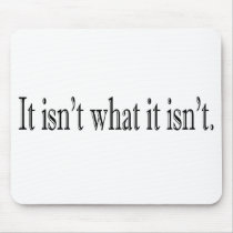 It Isn'T What It Isn'T Mouse Pad