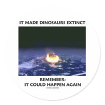 It Made Dinosaurs Extinct Could Happen Again Stickers
