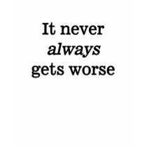 It never always gets worse t-shirts