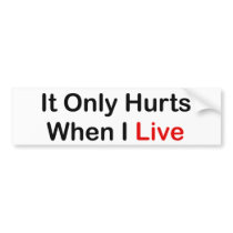 It Only Hurts When I Live Bumper Sticker