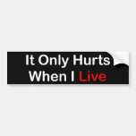 It Only Hurts When I Live Bumper Stickers