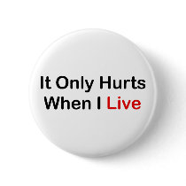 It Only Hurts When I Live Pins
