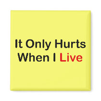 It Only Hurts When I Live Fridge Magnets