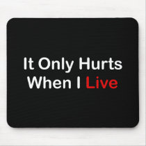 It Only Hurts When I Live Mouse Mat