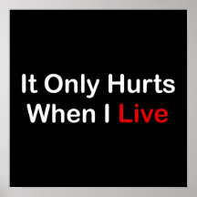 It Only Hurts When I Live Print