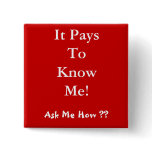 It Pays To Know Me! , Ask Me How ?? Pin