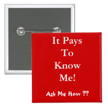 It Pays To Know Me! , Ask Me How ?? Pin