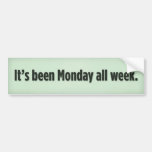 It’s been Monday all week. Bumper Sticker