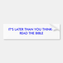 IT"S LATER THAN YOU THINK--READ THE BIBLE BUMPER STICKERS