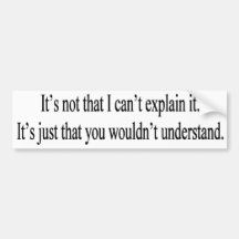 It’s not that I can’t explain it…it’s just that Bumper Stickers