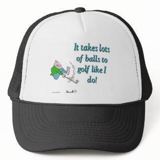 It takes a lot of balls to golf like I do hat