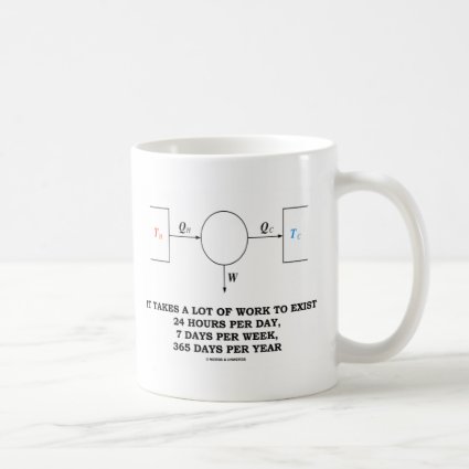It Takes A Lot Of Work To Exist (Thermodynamics) Coffee Mugs
