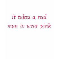 it takes a real man to wear pink t-shirts by joenashley it takes a real man to wear pink t-shirts