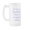 It takes a Republican Party to destroy a village. mugs by maximus7 It takes a Republican Party to destroy a village. mugs