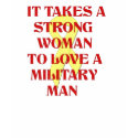It takes a strong woman to love a military man t-shirts by Proud_Army_Wife1977 It takes a strong woman to love a military man t-shirts