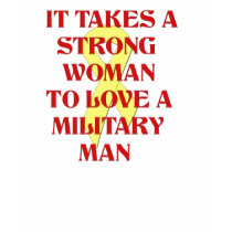 It takes a strong woman to love a military man t-shirts