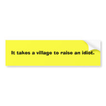 It takes a village to raise an idiot. bumper stickers by adamsuz It takes a village to raise an idiot. bumper stickers