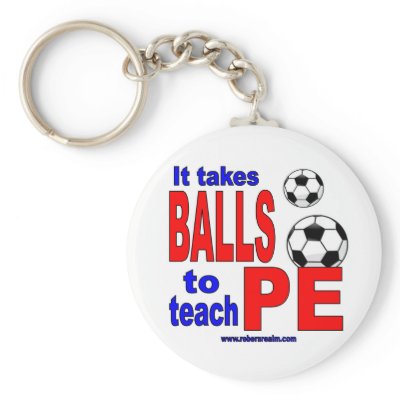 It Takes Balls to Teach PE Key Chain