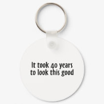 It Took 40 Years To Look This Good keychains by TeeZazzle It Took 40 Years To Look This Good keychains