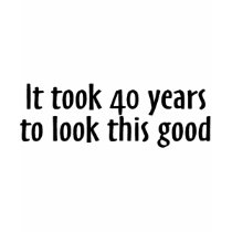 It Took 40 Years To Look This Good Tee Shirt