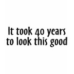 It Took 40 Years To Look This Good t-shirts
