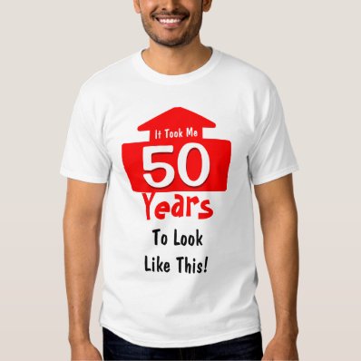 It Took Me 50 Years To Look Like This Birthday Fun Shirt