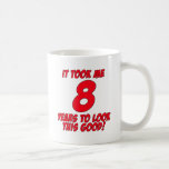 It Took Me 8 Years To Look This Good Coffee Mugs
