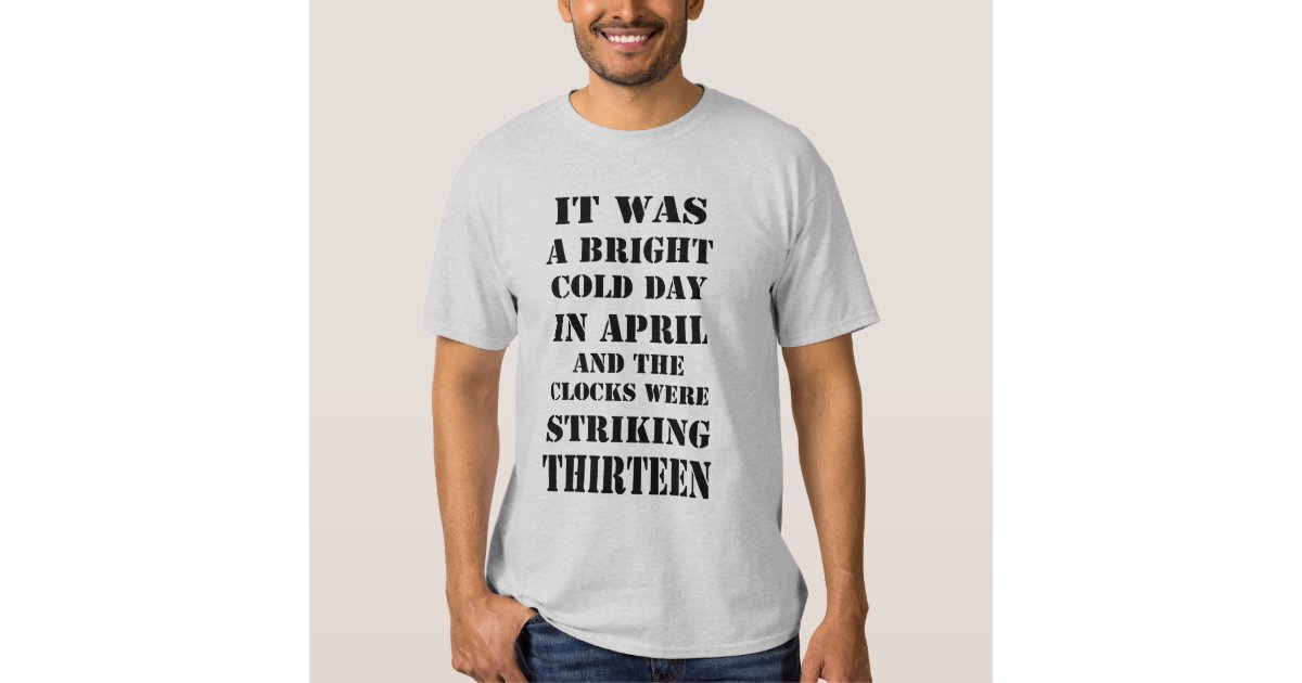It Was Bright Cold Day In April Orwell Quote Shirt Zazzle