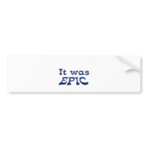 It Was Epic Bumper Stickers