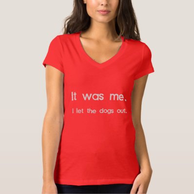 It Was Me, I Let the Dogs Out Tee Shirt