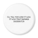It Was That Sasquatch Magnet