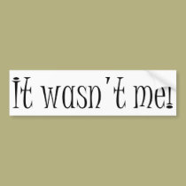 It Wasn't Me! bumper stickers