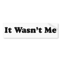 It Wasn't Me Bumper Sticker