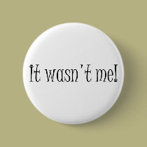 it wasn't me! Button