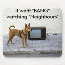 It went "BANG" watching "Neighbours". mousepads