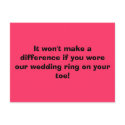 It won't make a difference if you wore our wedd... postcards