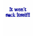 It won't suck itself!! t-shirts by nhouchin It won't suck itself!! t-shirts
