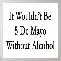 It Wouldn't Be 5 De Mayo Without Alcohol Print