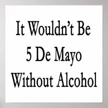 It Wouldn't Be 5 De Mayo Without Alcohol Print