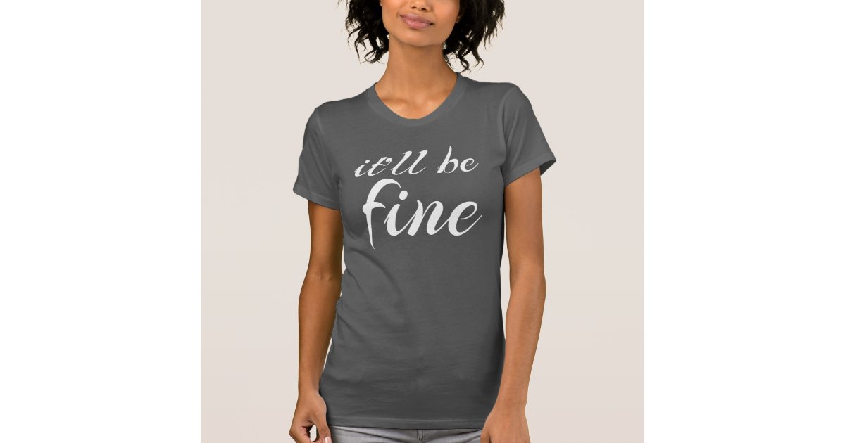 itll be fine shirt