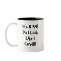It's 6 AM!Do I Look Like I Care!!!! mugs