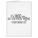 Its 9 AM Do You Know Where Your Boss Is cards by TeeZazzle Its 9 AM Do You Know Where Your Boss Is cards