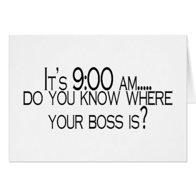 Its 9 AM Do You Know Where Your Boss Is Cards by TeeZazzle