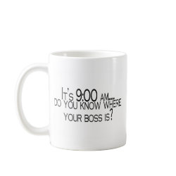 Its 9 AM Do You Know Where Your Boss Is mug