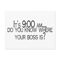 Its 9 AM Do You Know Where Your Boss Is postcards