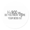 Its 9 AM Do You Know Where Your Boss Is stickers by TeeZazzle Its 9 AM Do You Know Where Your Boss Is stickers