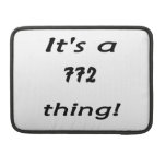 It's a 772 thing! MacBook pro sleeves