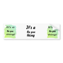 It's a Ba gua thing! Bumper Stickers